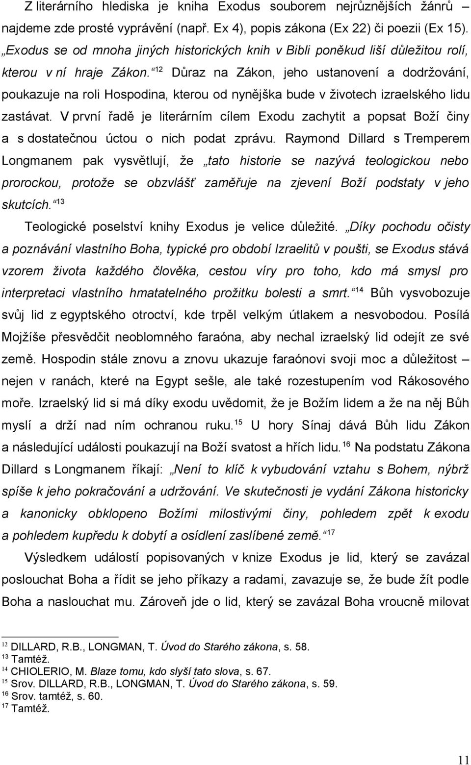 12 Důraz na Zákon, jeho ustanovení a dodržování, poukazuje na roli Hospodina, kterou od nynějška bude v životech izraelského lidu zastávat.