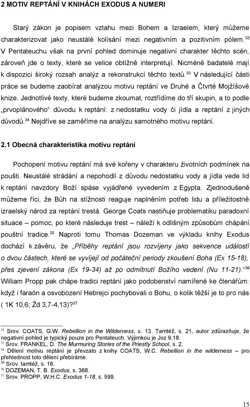 Nicméně badatelé mají k dispozici široký rozsah analýz a rekonstrukcí těchto textů. 33 V následující části práce se budeme zaobírat analýzou motivu reptání ve Druhé a Čtvrté Mojžíšově knize.