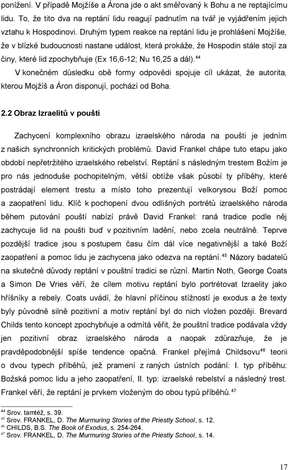 44 V konečném důsledku obě formy odpovědi spojuje cíl ukázat, že autorita, kterou Mojžíš a Áron disponují, pochází od Boha. 2.