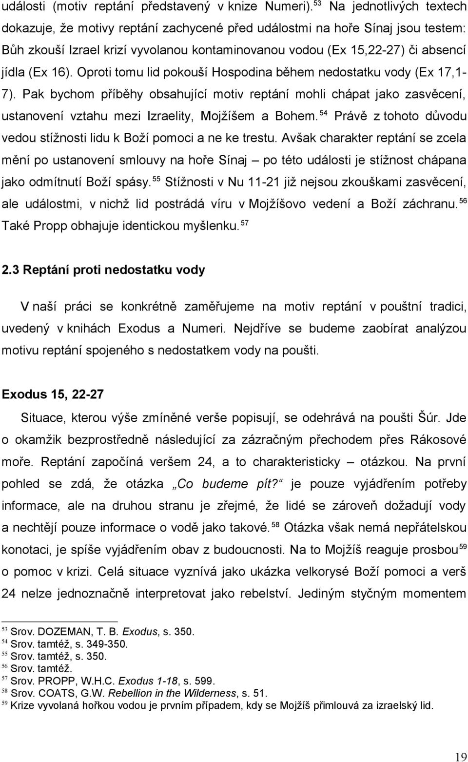 16). Oproti tomu lid pokouší Hospodina během nedostatku vody (Ex 17,1-7). Pak bychom příběhy obsahující motiv reptání mohli chápat jako zasvěcení, ustanovení vztahu mezi Izraelity, Mojžíšem a Bohem.