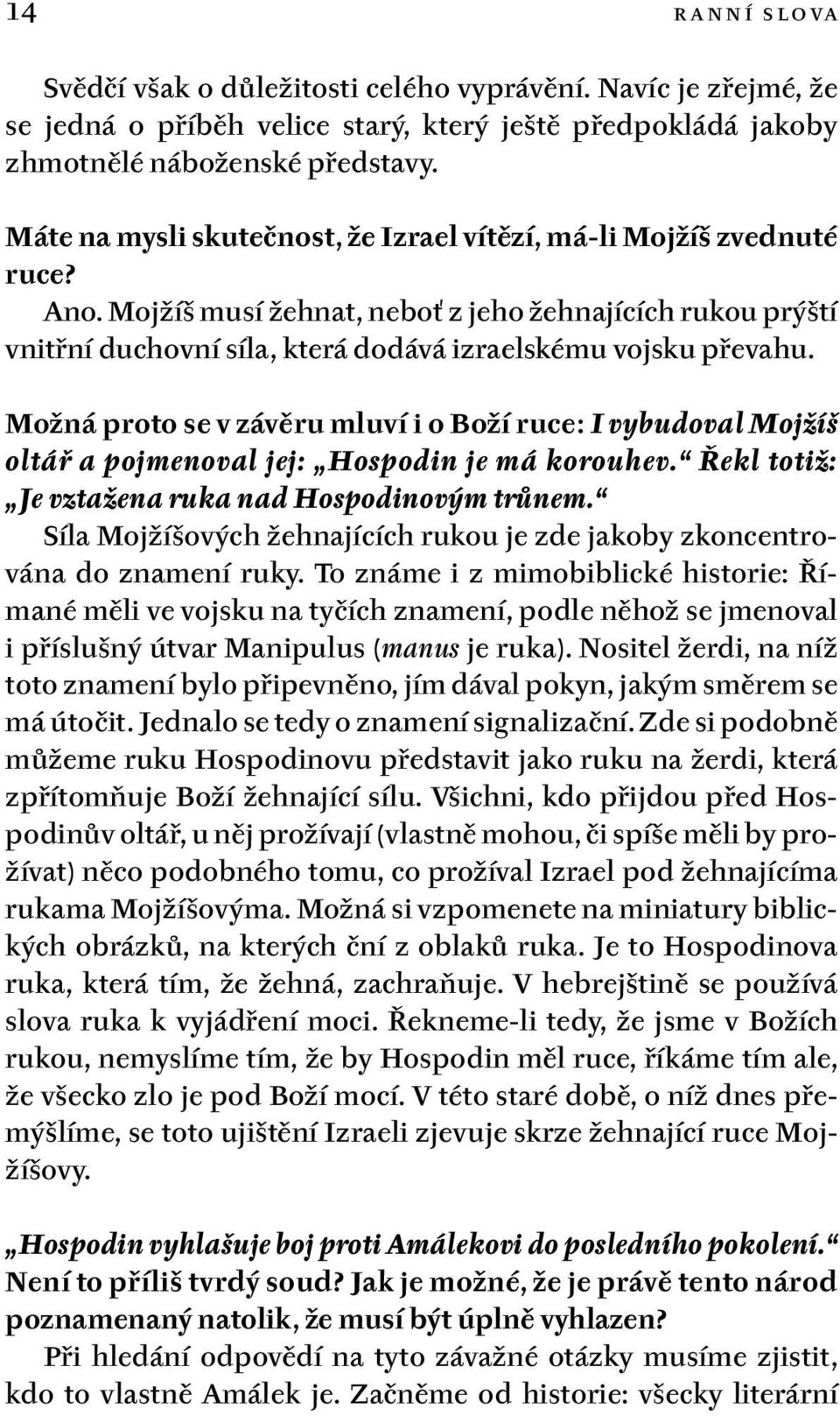 Možná proto sev závěru mluví i o Boží ruce: I vybudoval Mojžíš oltář a pojmenoval jej: Hospodin je má korouhev. Řekl totiž: Je vztažena ruka nad Hospodinovým trůnem.