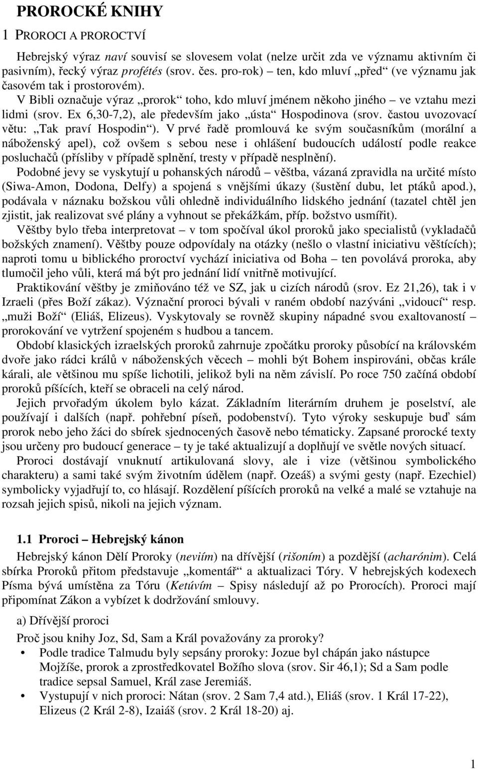 Ex 6,30-7,2), ale především jako ústa Hospodinova (srov. častou uvozovací větu: Tak praví Hospodin ).