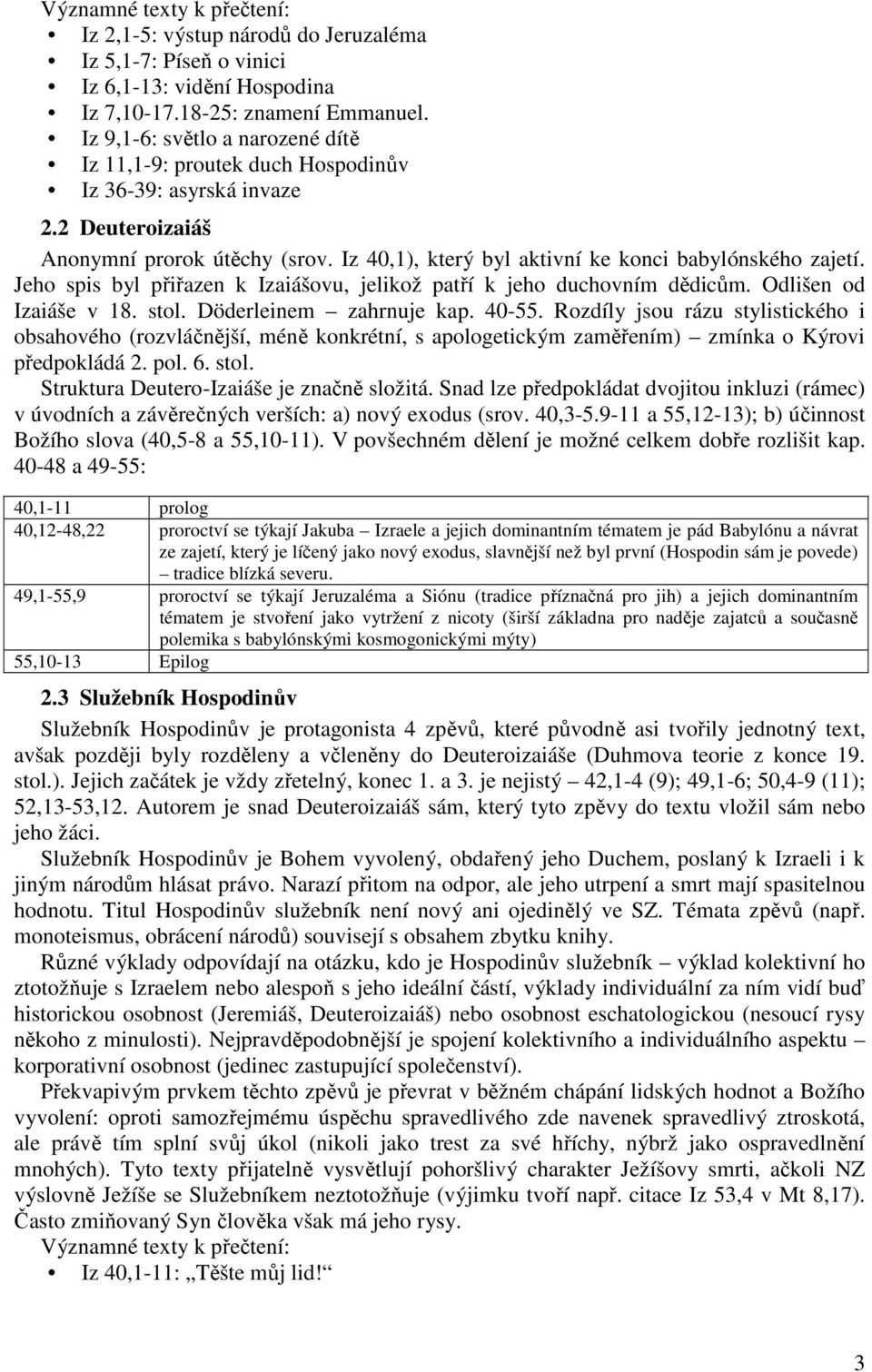 Jeho spis byl přiřazen k Izaiášovu, jelikož patří k jeho duchovním dědicům. Odlišen od Izaiáše v 18. stol. Döderleinem zahrnuje kap. 40-55.