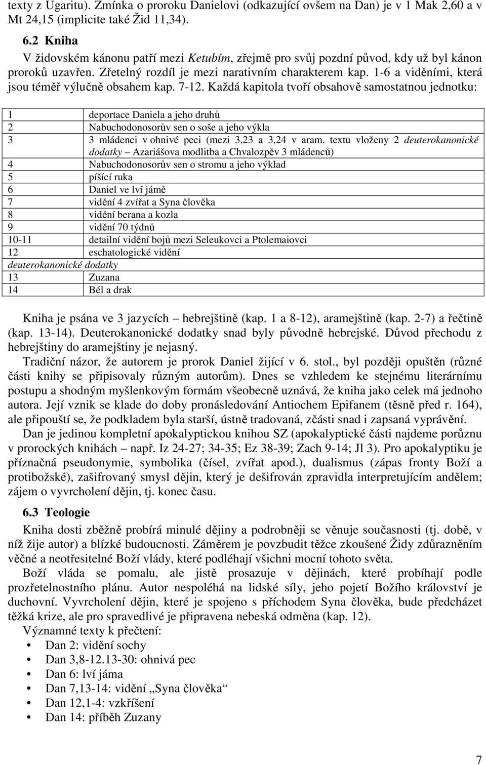1-6 a viděními, která jsou téměř výlučně obsahem kap. 7-12.