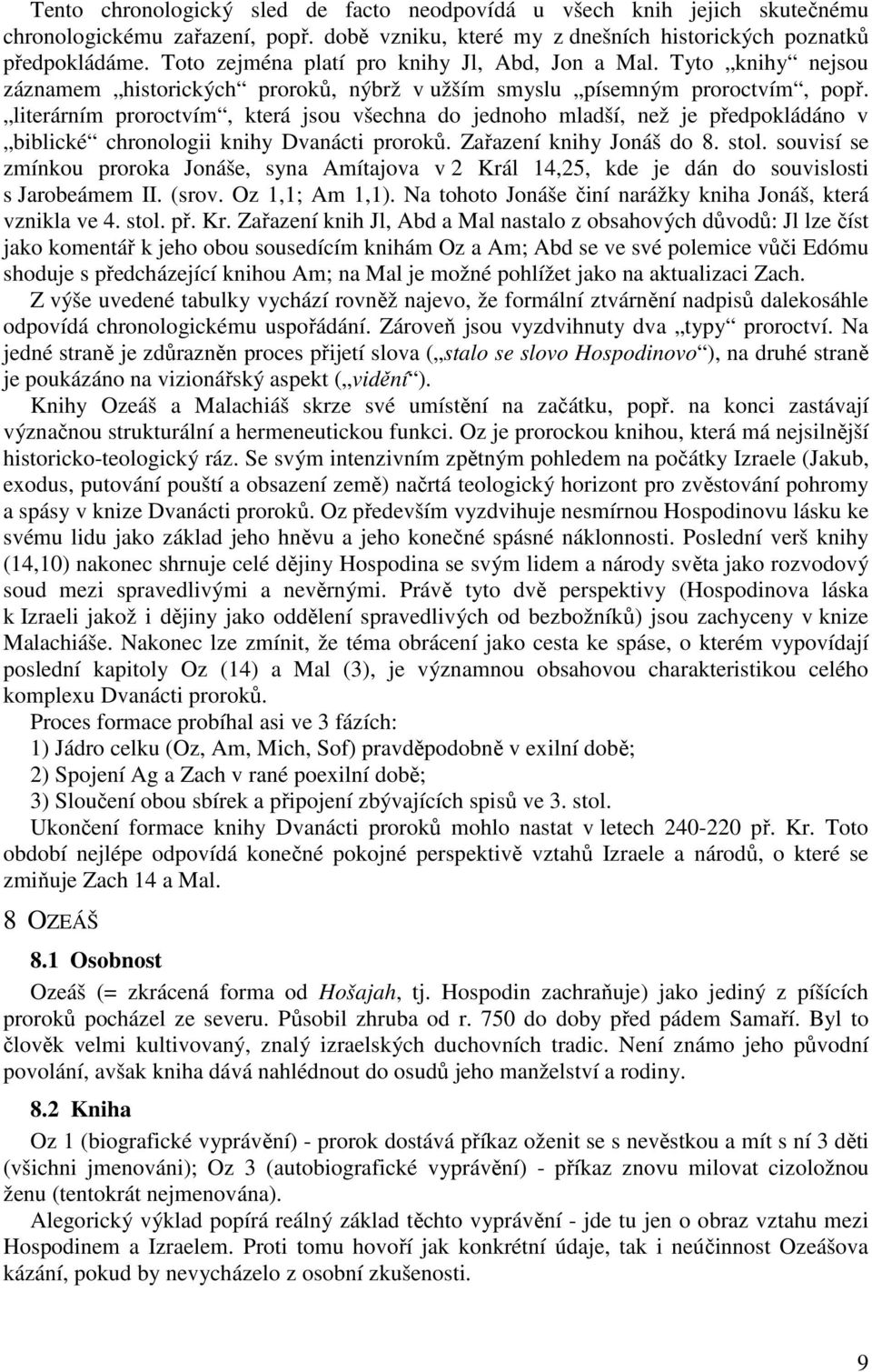 literárním proroctvím, která jsou všechna do jednoho mladší, než je předpokládáno v biblické chronologii knihy Dvanácti proroků. Zařazení knihy Jonáš do 8. stol.