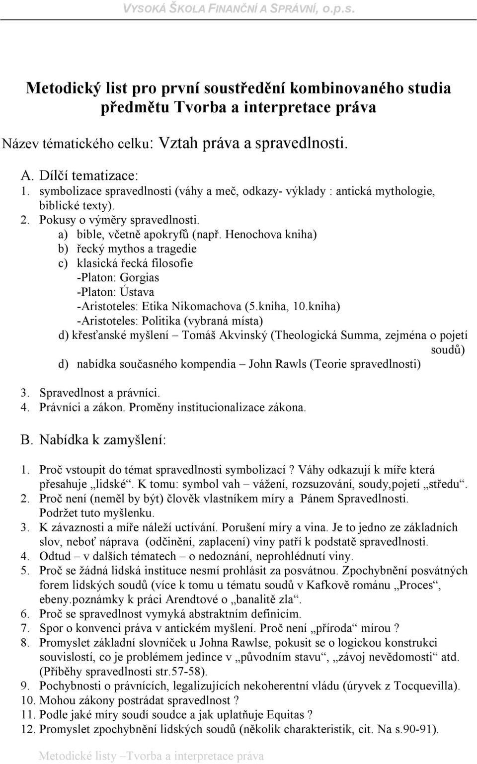 Henochova kniha) b) řecký mythos a tragedie c) klasická řecká filosofie -Platon: Gorgias -Platon: Ústava -Aristoteles: Etika Nikomachova (5.kniha, 10.