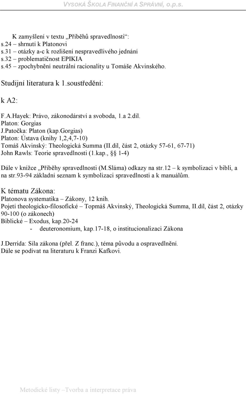 gorgias) Platon: Ústava (knihy 1,2,4,7-10) Tomáš Akvinský: Theologická Summa (II.díl, část 2, otázky 57-61, 67-71) John Rawls: Teorie spravedlnosti (1.kap.