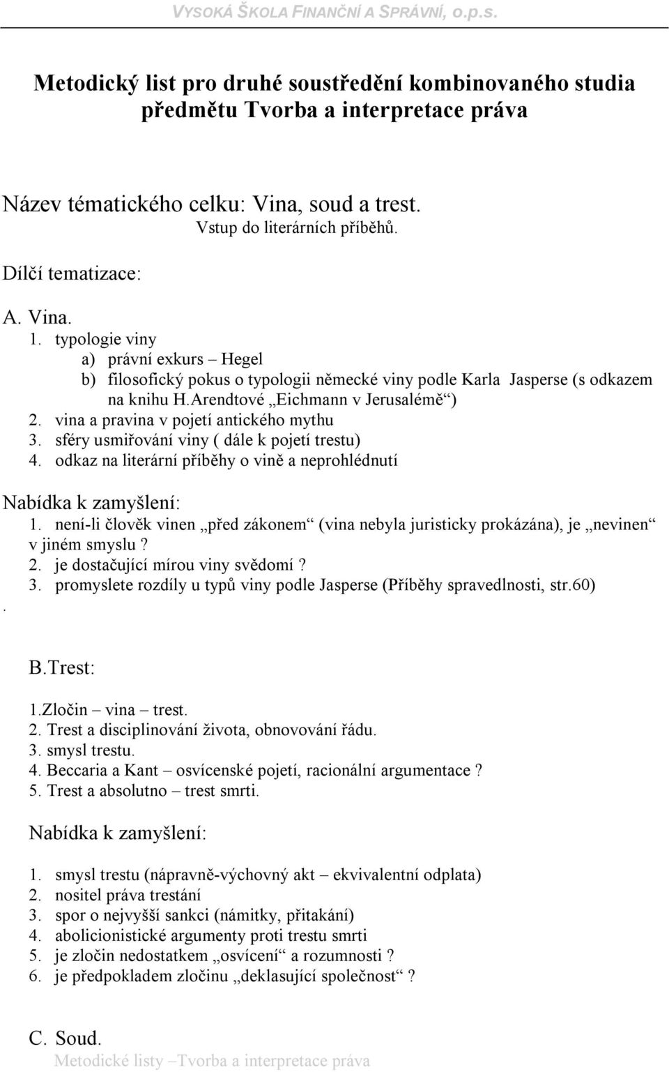 vina a pravina v pojetí antického mythu 3. sféry usmiřování viny ( dále k pojetí trestu) 4. odkaz na literární příběhy o vině a neprohlédnutí 1.