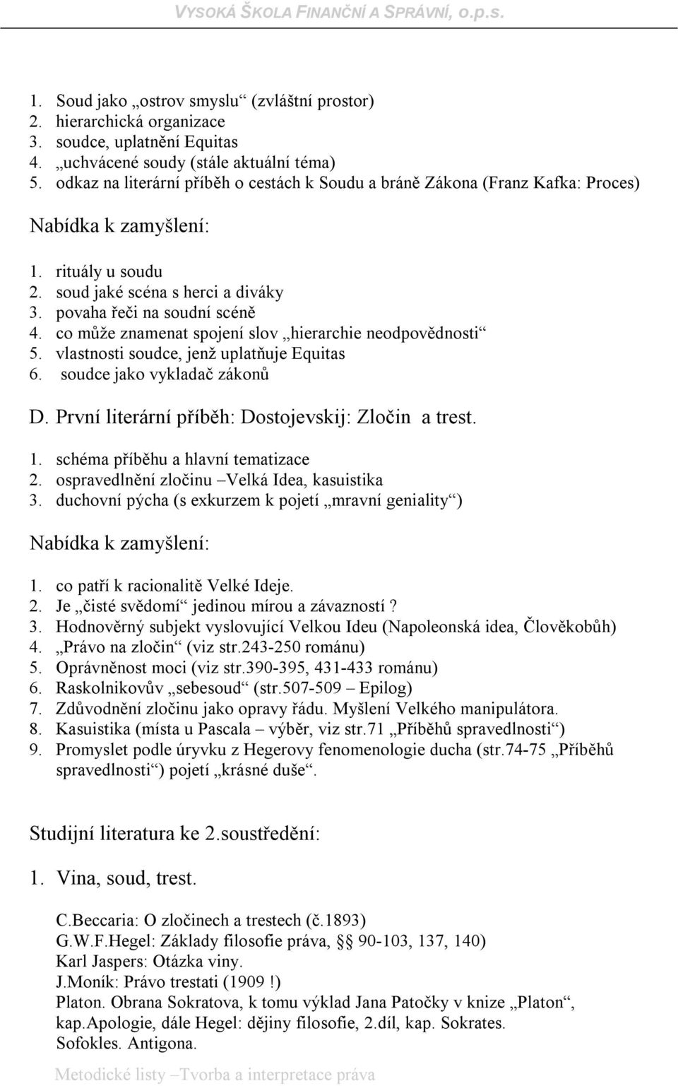 co může znamenat spojení slov hierarchie neodpovědnosti 5. vlastnosti soudce, jenž uplatňuje Equitas 6. soudce jako vykladač zákonů D. První literární příběh: Dostojevskij: Zločin a trest. 1.