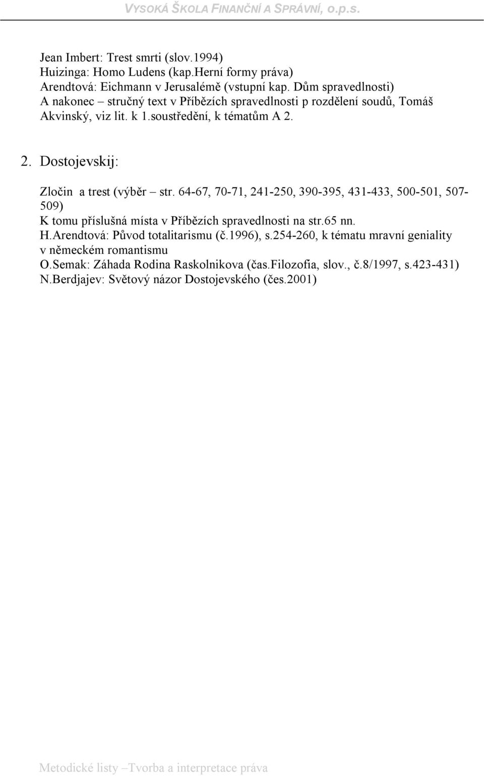 2. Dostojevskij: Zločin a trest (výběr str. 64-67, 70-71, 241-250, 390-395, 431-433, 500-501, 507-509) K tomu příslušná místa v Příbězích spravedlnosti na str.65 nn. H.