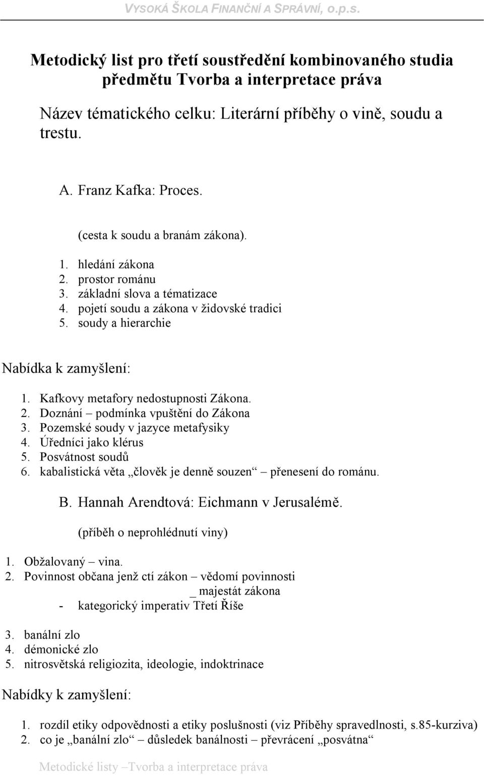 Kafkovy metafory nedostupnosti Zákona. 2. Doznání podmínka vpuštění do Zákona 3. Pozemské soudy v jazyce metafysiky 4. Úředníci jako klérus 5. Posvátnost soudů 6.