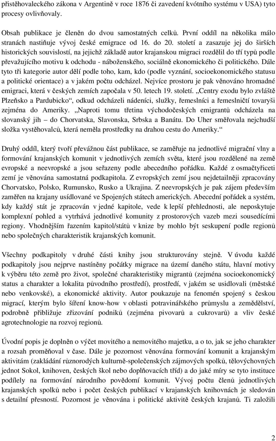 století a zasazuje jej do širších historických souvislostí, na jejichž základě autor krajanskou migraci rozdělil do tří typů podle převažujícího motivu k odchodu - náboženského, sociálně ekonomického