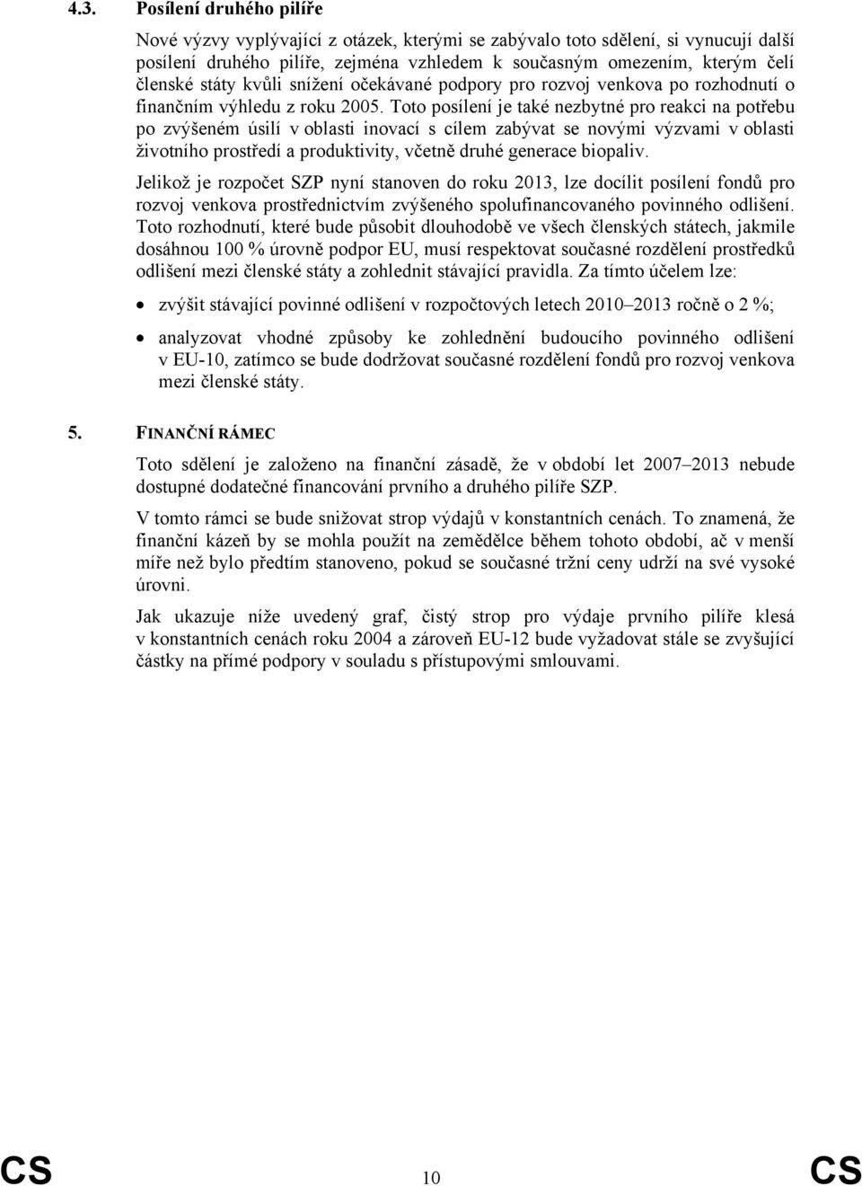 Toto posílení je také nezbytné pro reakci na potřebu po zvýšeném úsilí v oblasti inovací s cílem zabývat se novými výzvami v oblasti životního prostředí a produktivity, včetně druhé generace biopaliv.