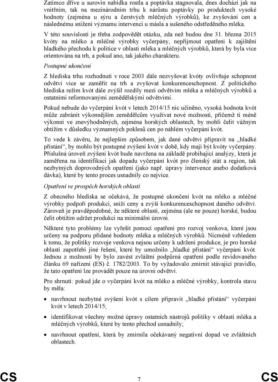 března 2015 kvóty na mléko a mléčné výrobky vyčerpány, nepřijmout opatření k zajištění hladkého přechodu k politice v oblasti mléka a mléčných výrobků, která by byla více orientována na trh, a pokud