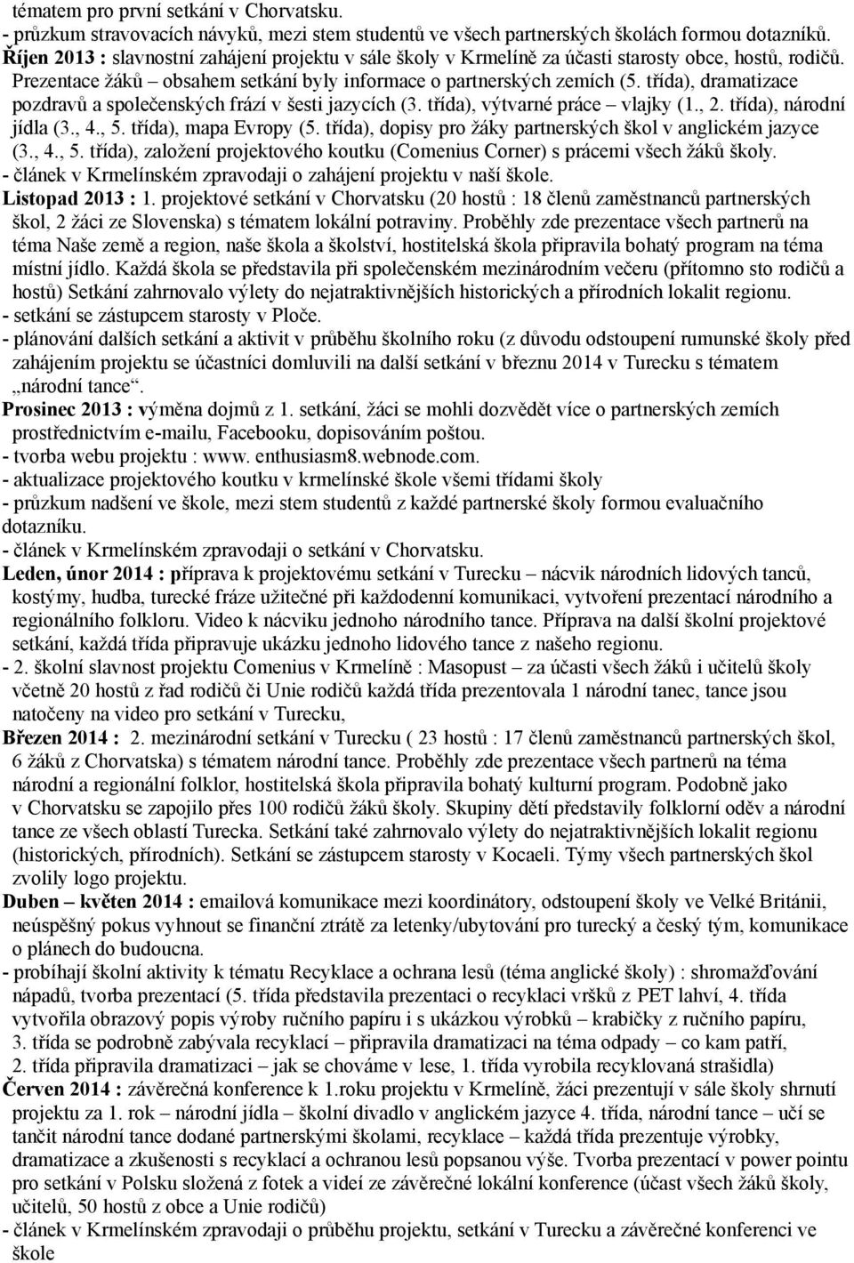 třída), dramatizace pozdravů a společenských frází v šesti jazycích (3. třída), výtvarné práce vlajky (1., 2. třída), národní jídla (3., 4., 5. třída), mapa Evropy (5.