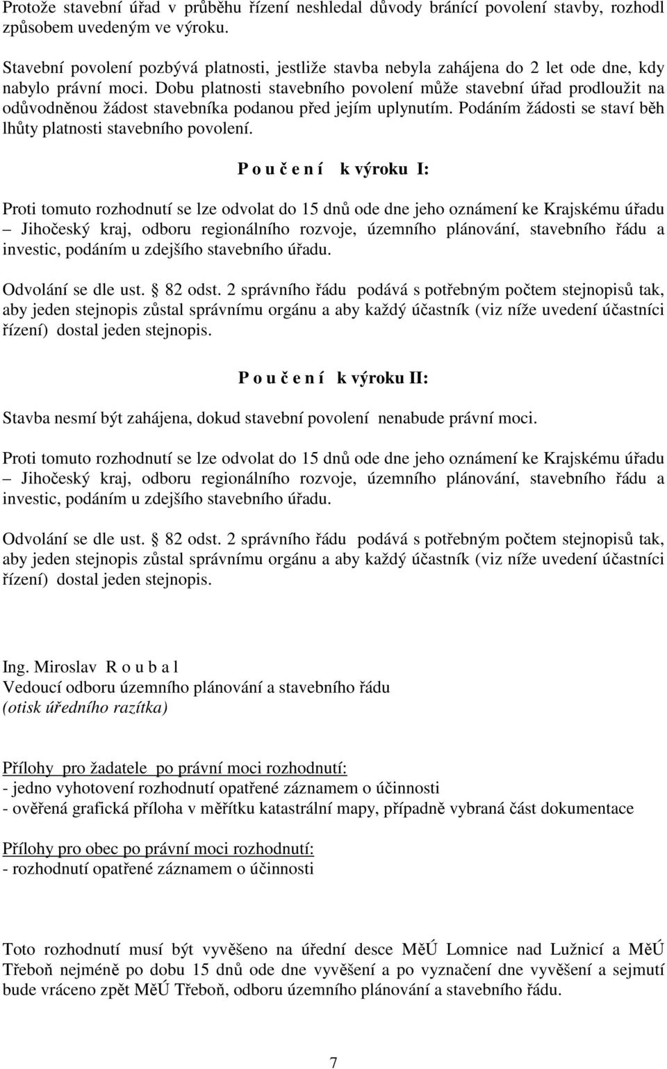 Dobu platnosti stavebního povolení může stavební úřad prodloužit na odůvodněnou žádost stavebníka podanou před jejím uplynutím. Podáním žádosti se staví běh lhůty platnosti stavebního povolení.