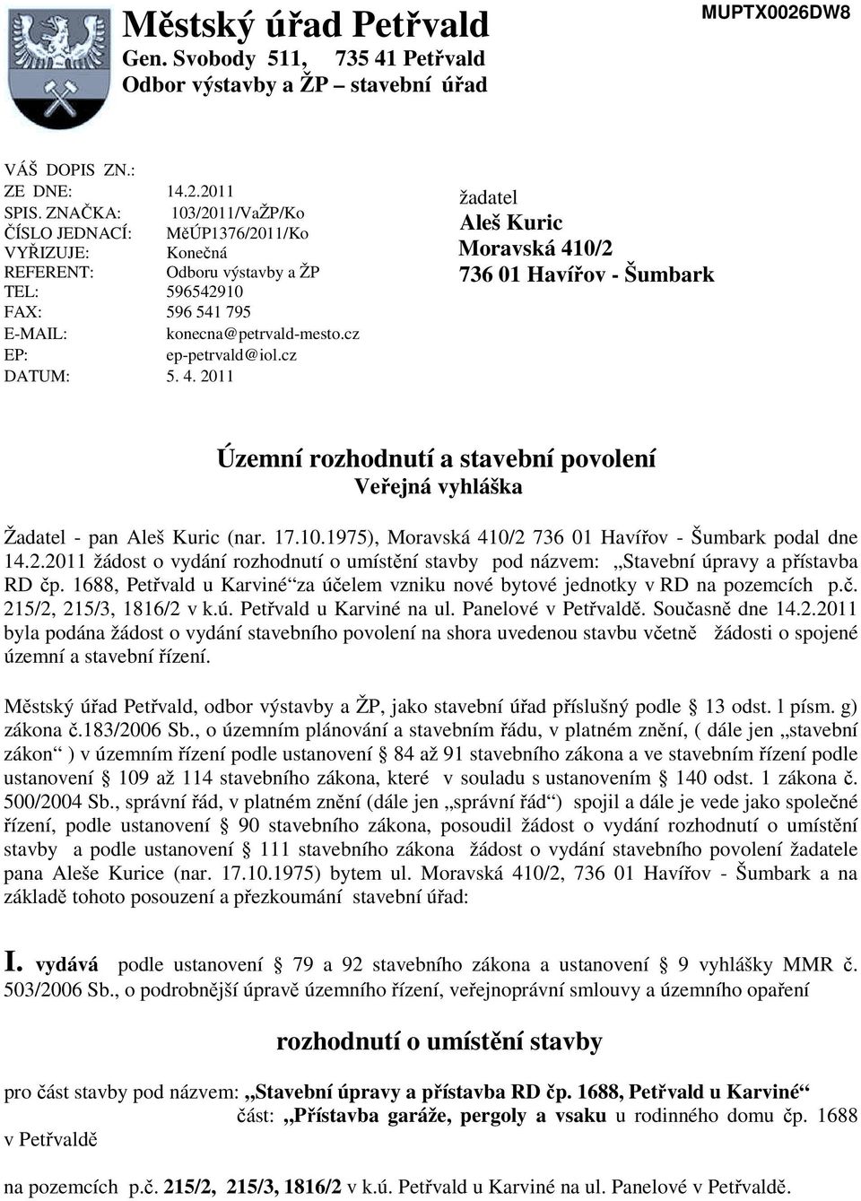 cz DATUM: 5. 4. 2011 žadatel Aleš Kuric Moravská 410/2 736 01 Havířov - Šumbark Územní rozhodnutí a stavební povolení Veřejná vyhláška Žadatel - pan Aleš Kuric (nar. 17.10.1975), Moravská 410/2 736 01 Havířov - Šumbark podal dne 14.