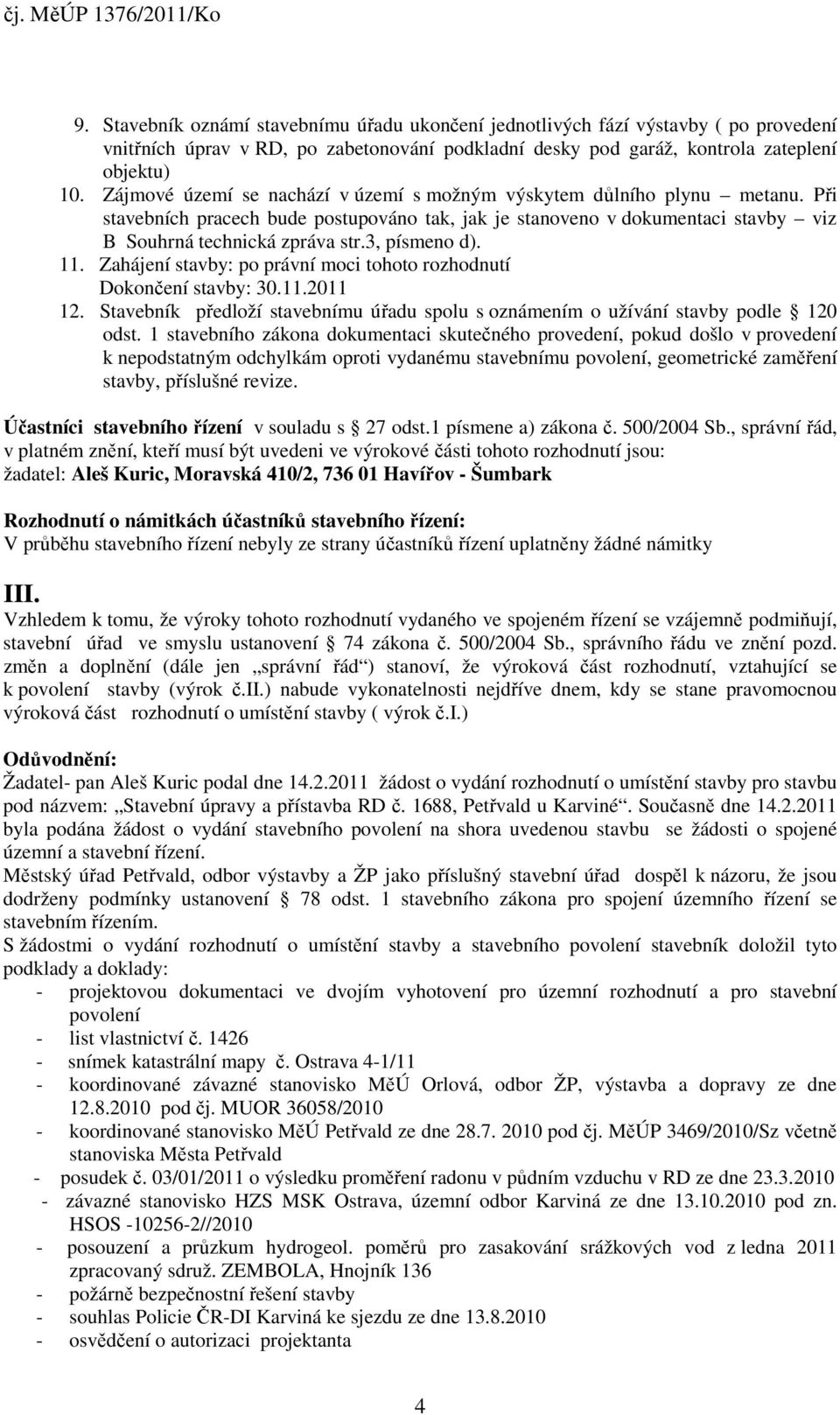 3, písmeno d). 11. Zahájení stavby: po právní moci tohoto rozhodnutí Dokončení stavby: 30.11.2011 12. Stavebník předloží stavebnímu úřadu spolu s oznámením o užívání stavby podle 120 odst.