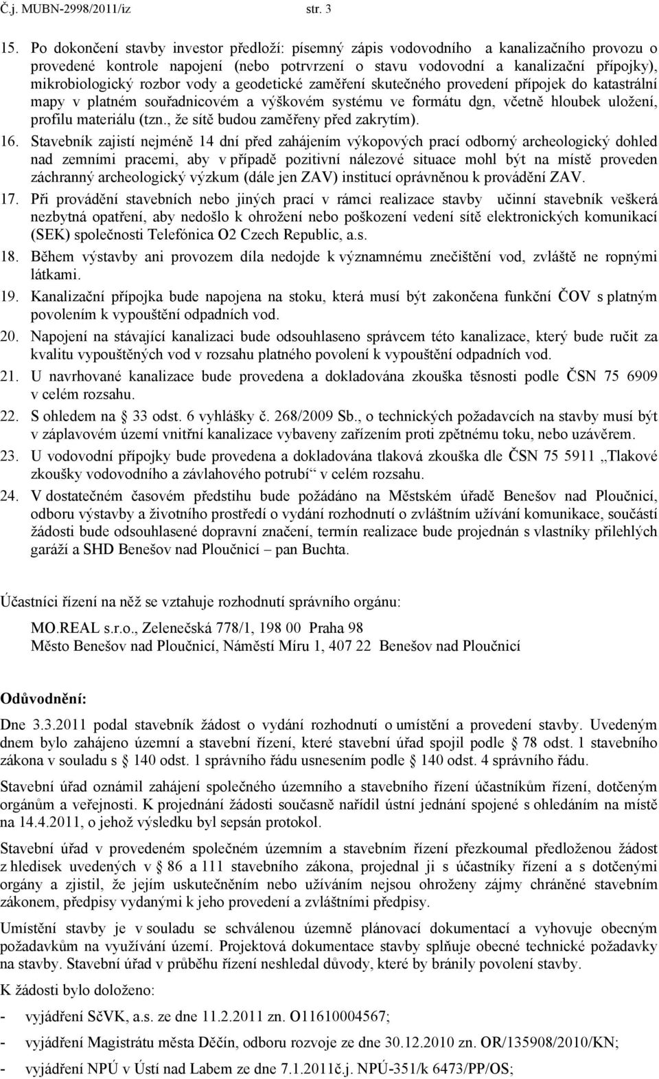 rozbor vody a geodetické zaměření skutečného provedení přípojek do katastrální mapy v platném souřadnicovém a výškovém systému ve formátu dgn, včetně hloubek uložení, profilu materiálu (tzn.