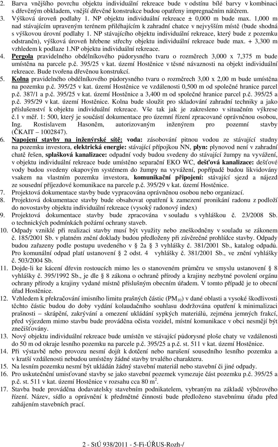 1,000 m nad stávajícím upraveným terénem přiléhajícím k zahradní chatce v nejvyšším místě (bude shodná s výškovou úrovní podlahy 1.