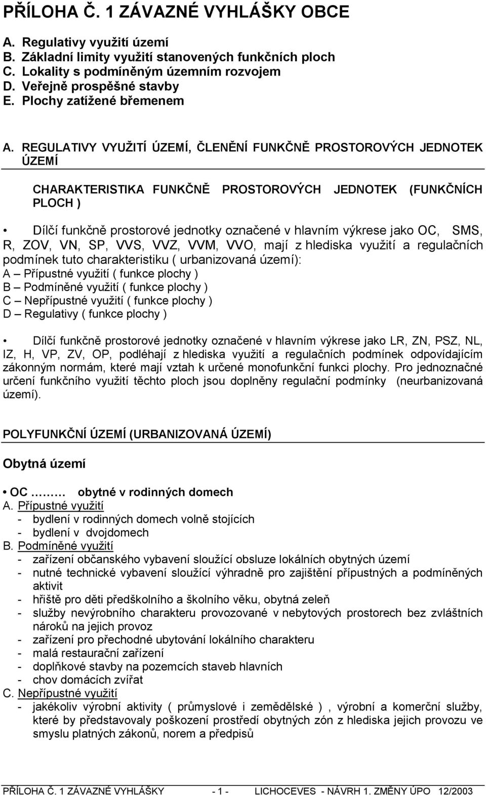 REGULATIVY VYUŽITÍ ÚZEMÍ, ČLENĚNÍ FUNKČNĚ PROSTOROVÝCH JEDNOTEK ÚZEMÍ CHARAKTERISTIKA FUNKČNĚ PROSTOROVÝCH JEDNOTEK (FUNKČNÍCH PLOCH ) Dílčí funkčně prostorové jednotky označené v hlavním výkrese