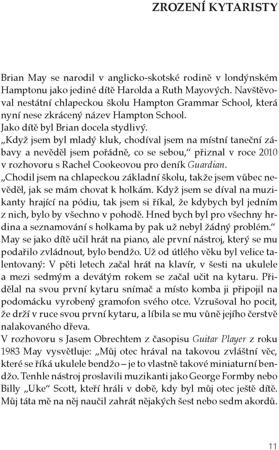 Když jsem byl mladý kluk, chodíval jsem na místní taneční zábavy a nevěděl jsem pořádně, co se sebou, přiznal v roce 2010 v rozhovoru s Rachel Cookeovou pro deník Guardian.