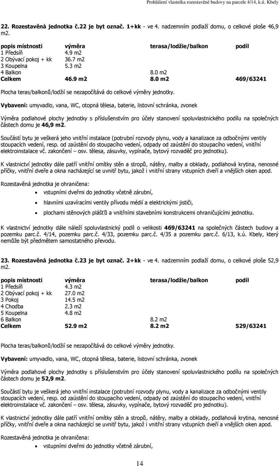 0 m2 469/63241 částech domu je 46,9 K vlastnictví jednotky dále náleží spoluvlastnický podíl o velikosti 469/63241 na společných částech budovy a 23.