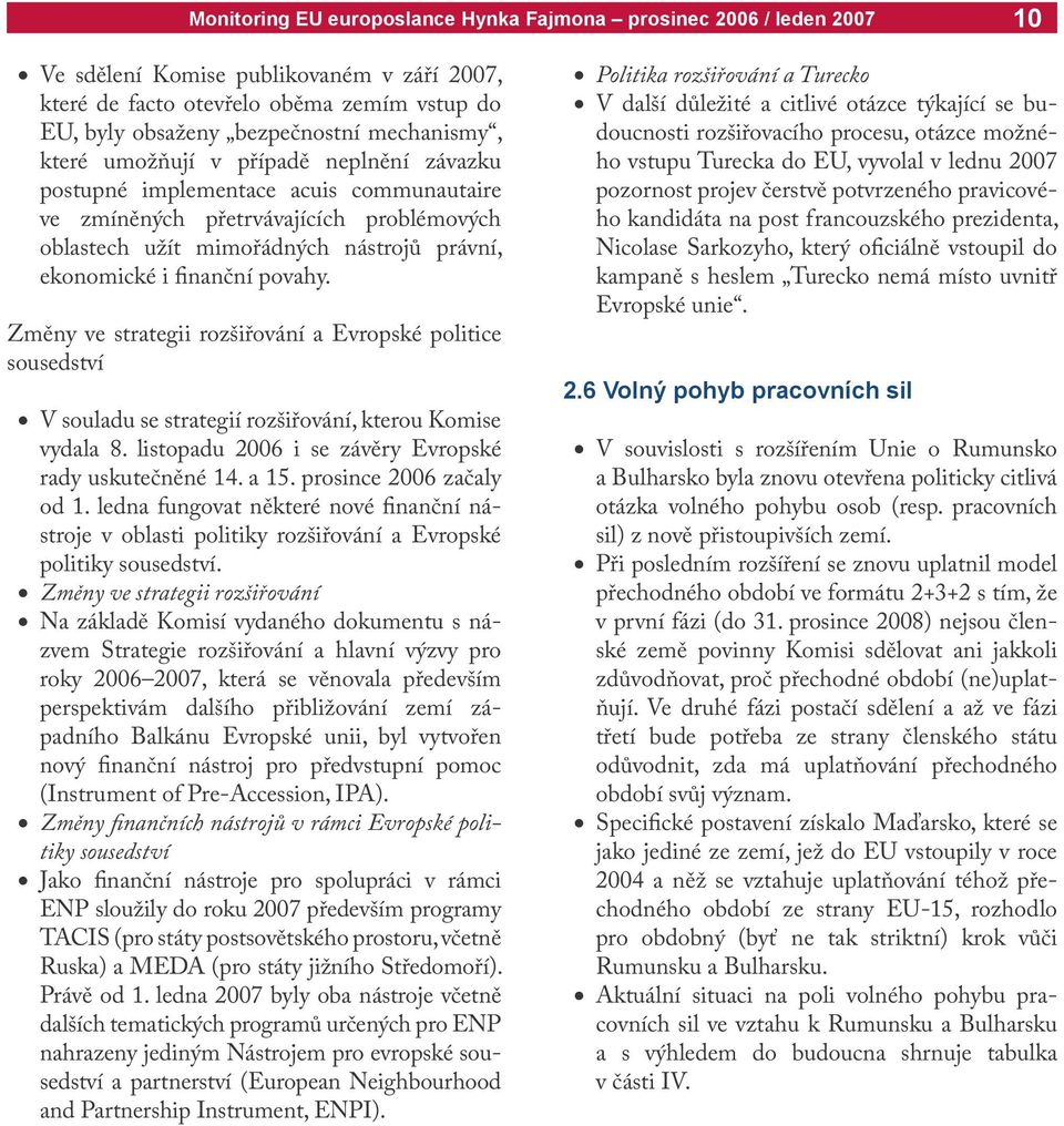 Změny ve strategii rozšiřování a Evropské politice sousedství V souladu se strategií rozšiřování, kterou Komise vydala 8. listopadu 2006 i se závěry Evropské rady uskutečněné 14. a 15.