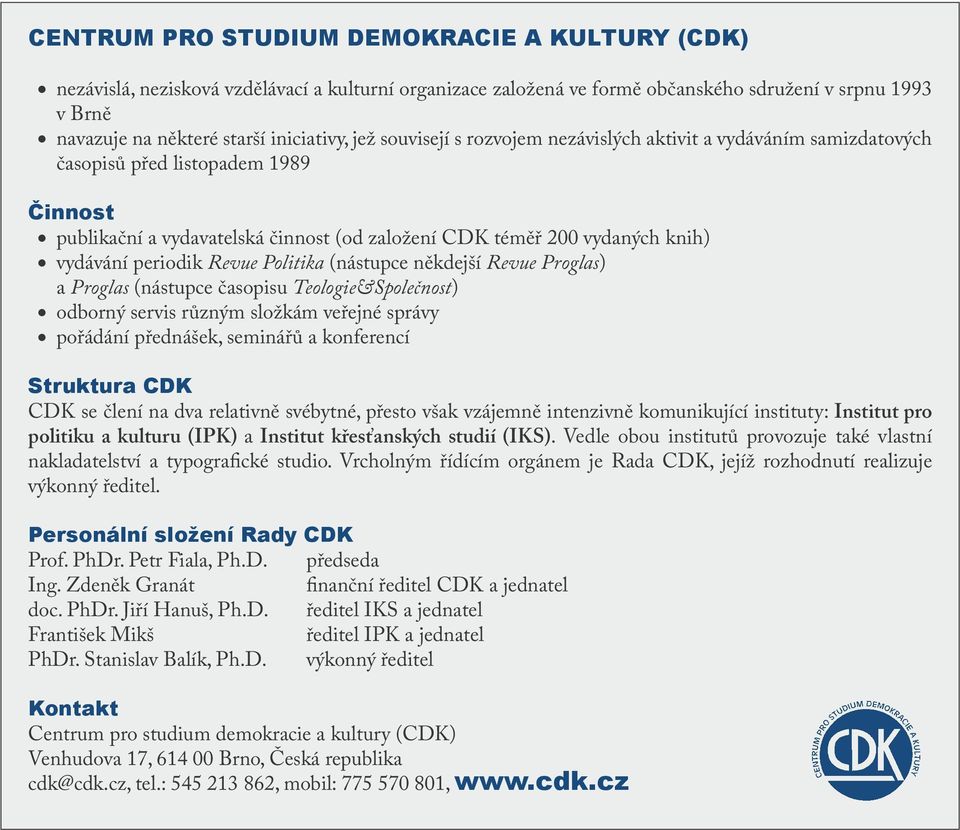 periodik Revue Politika (nástupce někdejší Revue Proglas) a Proglas (nástupce časopisu Teologie&Společnost) odborný servis různým složkám veřejné správy pořádání přednášek, seminářů a konferencí