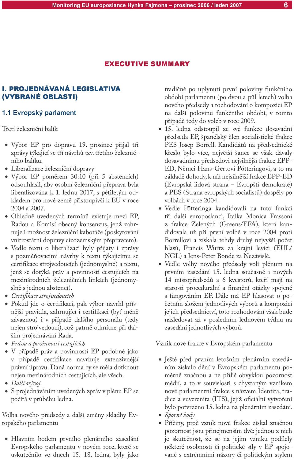 lednu 2017, s pětiletým odkladem pro nové země přistoupivší k EU v roce 2004 a 2007.