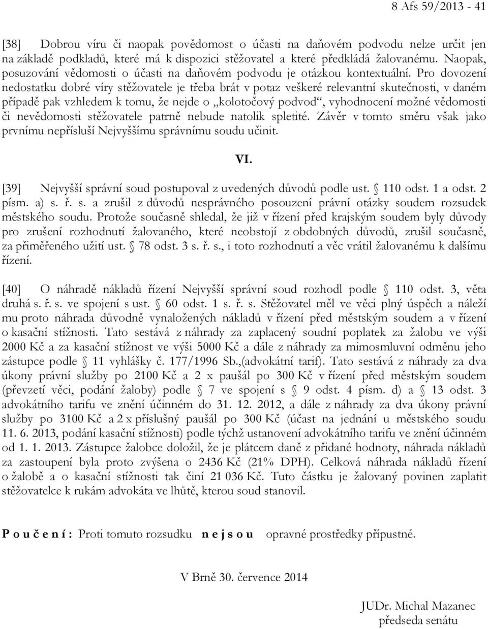 Pro dovození nedostatku dobré víry stěžovatele je třeba brát v potaz veškeré relevantní skutečnosti, v daném případě pak vzhledem k tomu, že nejde o kolotočový podvod, vyhodnocení možné vědomosti či