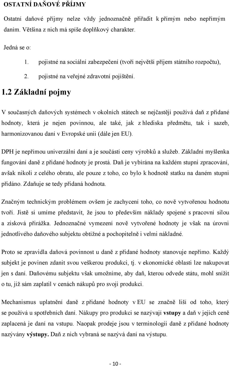 2 Základní pojmy V současných daňových systémech v okolních státech se nejčastěji pouţívá daň z přidané hodnoty, která je nejen povinnou, ale také, jak z hlediska předmětu, tak i sazeb,