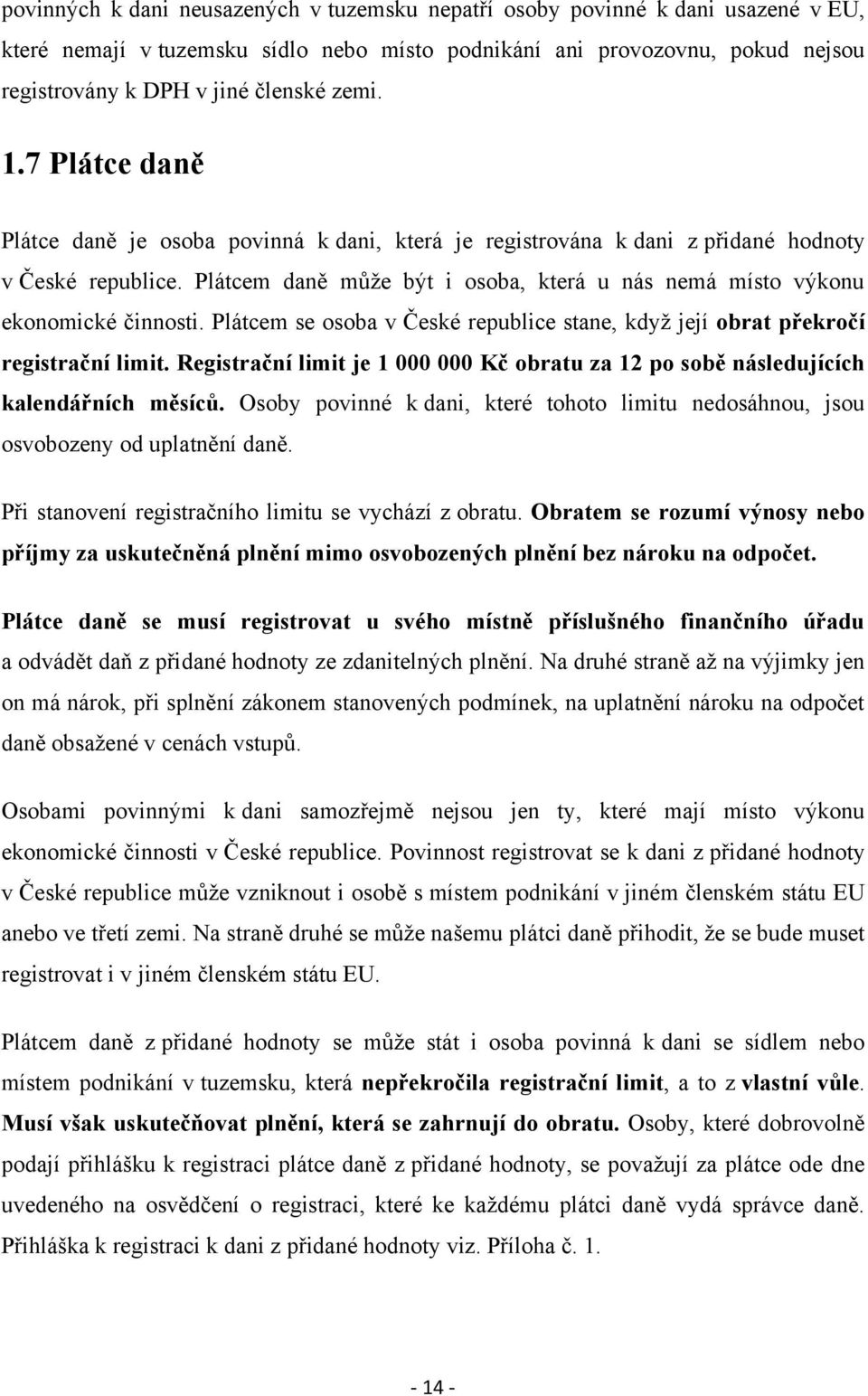 Plátcem daně můţe být i osoba, která u nás nemá místo výkonu ekonomické činnosti. Plátcem se osoba v České republice stane, kdyţ její obrat překročí registrační limit.