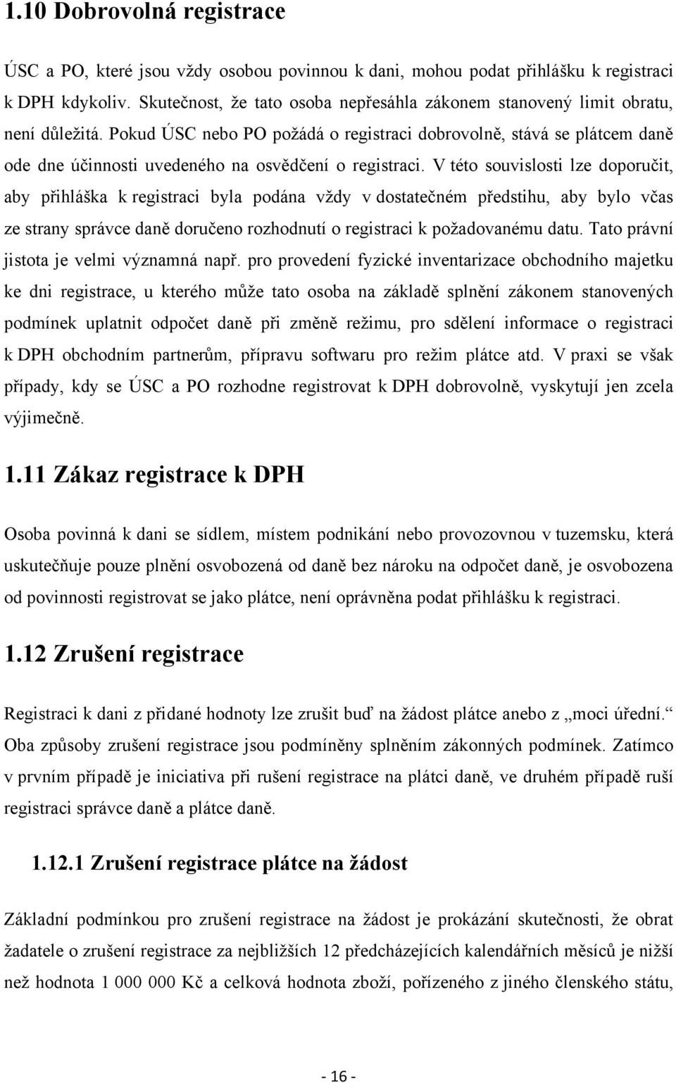 Pokud ÚSC nebo PO poţádá o registraci dobrovolně, stává se plátcem daně ode dne účinnosti uvedeného na osvědčení o registraci.