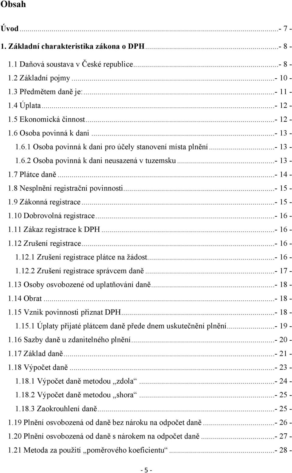 ..- 14-1.8 Nesplnění registrační povinnosti...- 15-1.9 Zákonná registrace...- 15-1.10 Dobrovolná registrace...- 16-1.11 Zákaz registrace k DPH...- 16-1.12 Zrušení registrace...- 16-1.12.1 Zrušení registrace plátce na ţádost.