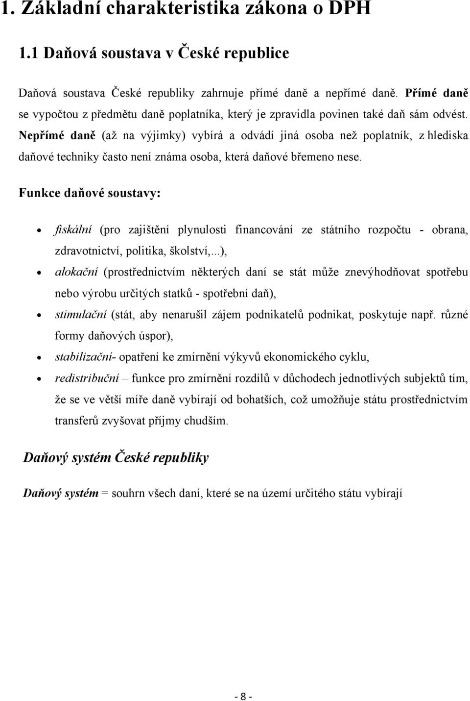 Nepřímé daně (aţ na výjimky) vybírá a odvádí jiná osoba neţ poplatník, z hlediska daňové techniky často není známa osoba, která daňové břemeno nese.