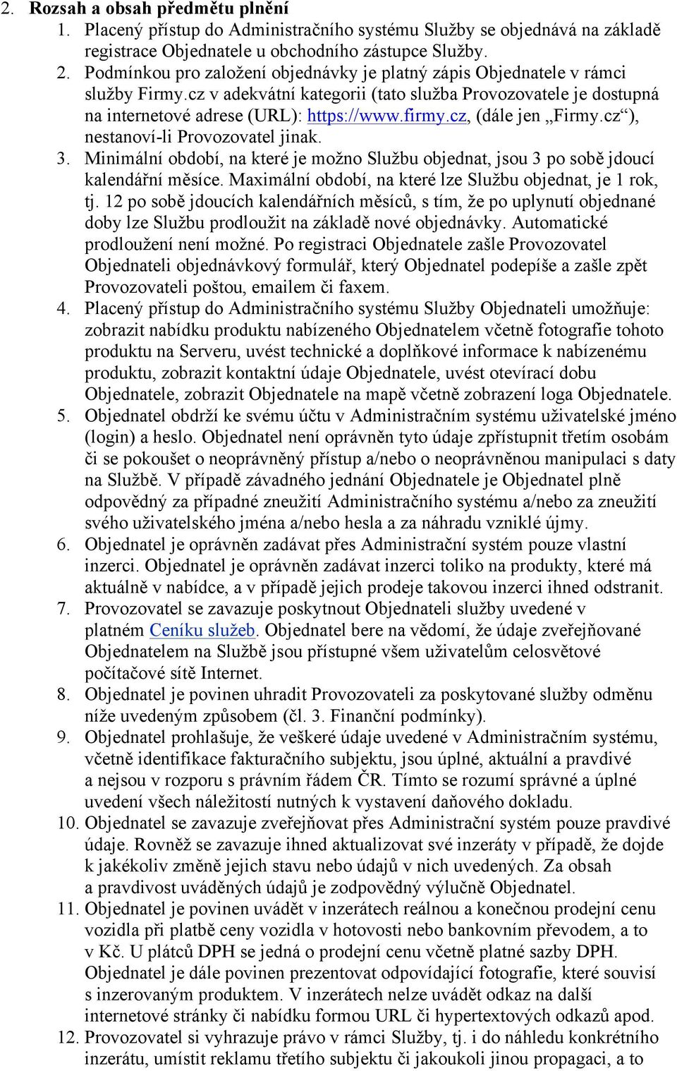 cz, (dále jen Firmy.cz ), nestanoví-li Provozovatel jinak. 3. Minimální období, na které je možno Službu objednat, jsou 3 po sobě jdoucí kalendářní měsíce.