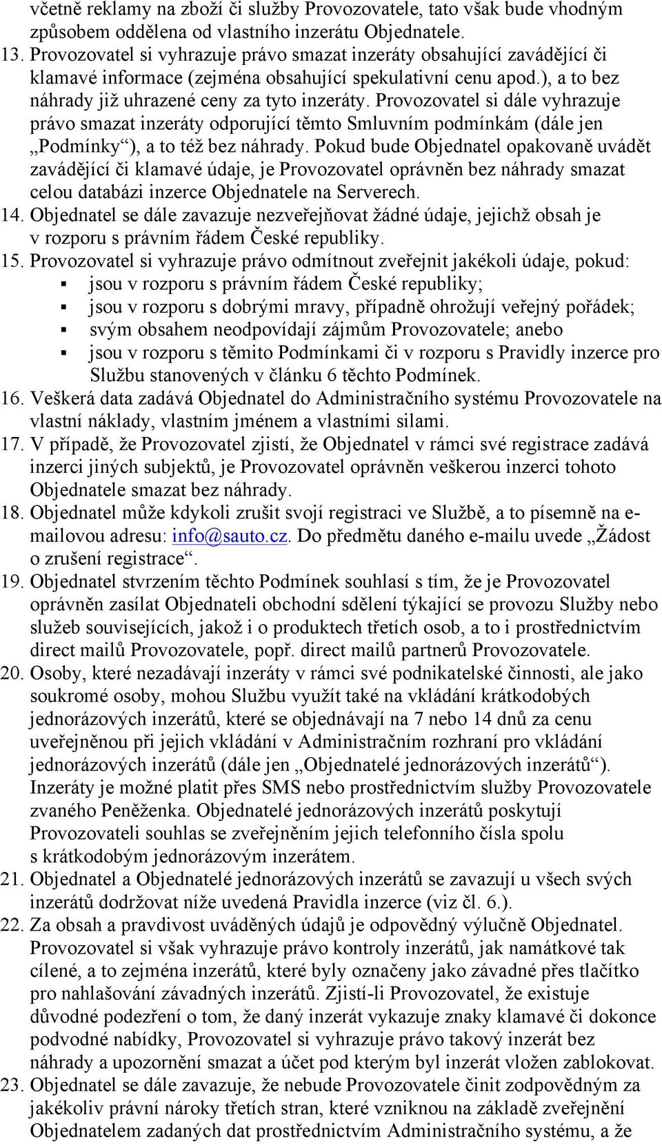 Provozovatel si dále vyhrazuje právo smazat inzeráty odporující těmto Smluvním podmínkám (dále jen Podmínky ), a to též bez náhrady.