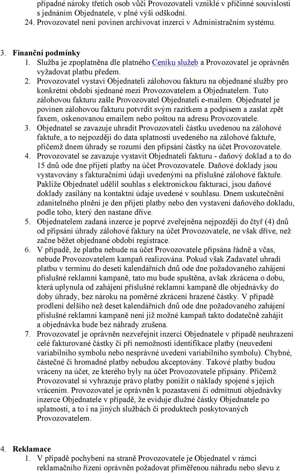 Provozovatel vystaví Objednateli zálohovou fakturu na objednané služby pro konkrétní období sjednané mezi Provozovatelem a Objednatelem. Tuto zálohovou fakturu zašle Provozovatel Objednateli e-mailem.