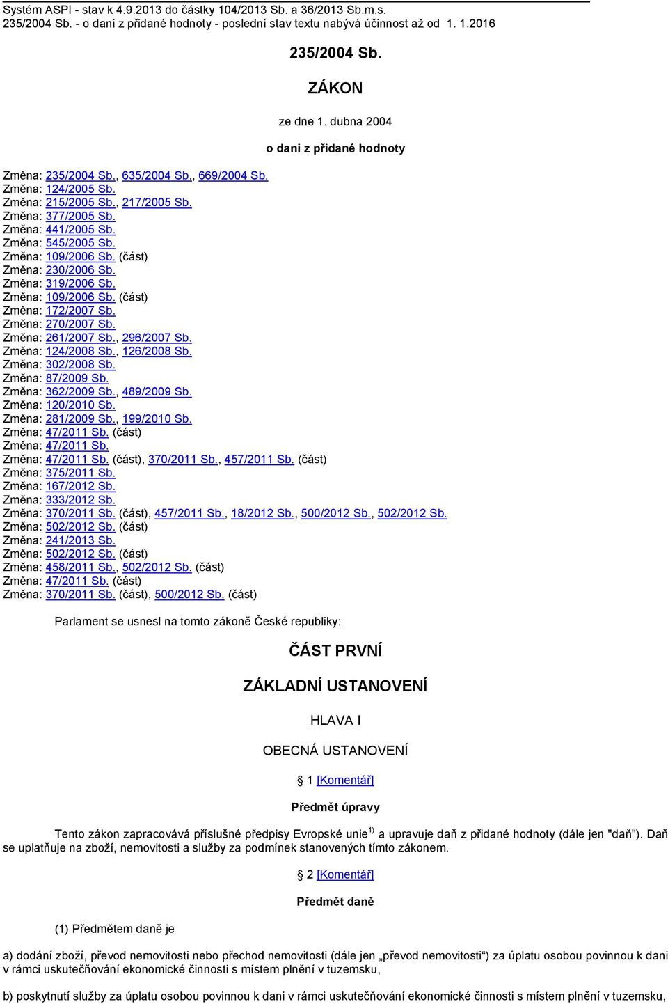 Změna: 109/2006 Sb. (část) Změna: 230/2006 Sb. Změna: 319/2006 Sb. Změna: 109/2006 Sb. (část) Změna: 172/2007 Sb. Změna: 270/2007 Sb. Změna: 261/2007 Sb., 296/2007 Sb. Změna: 124/2008 Sb.