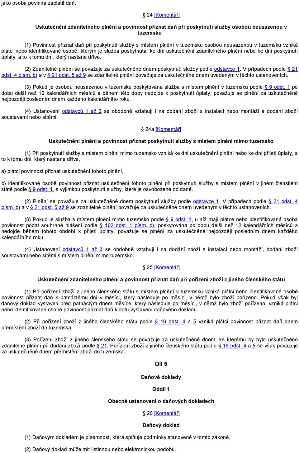 osobou neusazenou v tuzemsku vzniká plátci nebo identifikované osobě, kterým je služba poskytnuta, ke dni uskutečnění zdanitelného plnění nebo ke dni poskytnutí úplaty, a to k tomu dni, který nastane