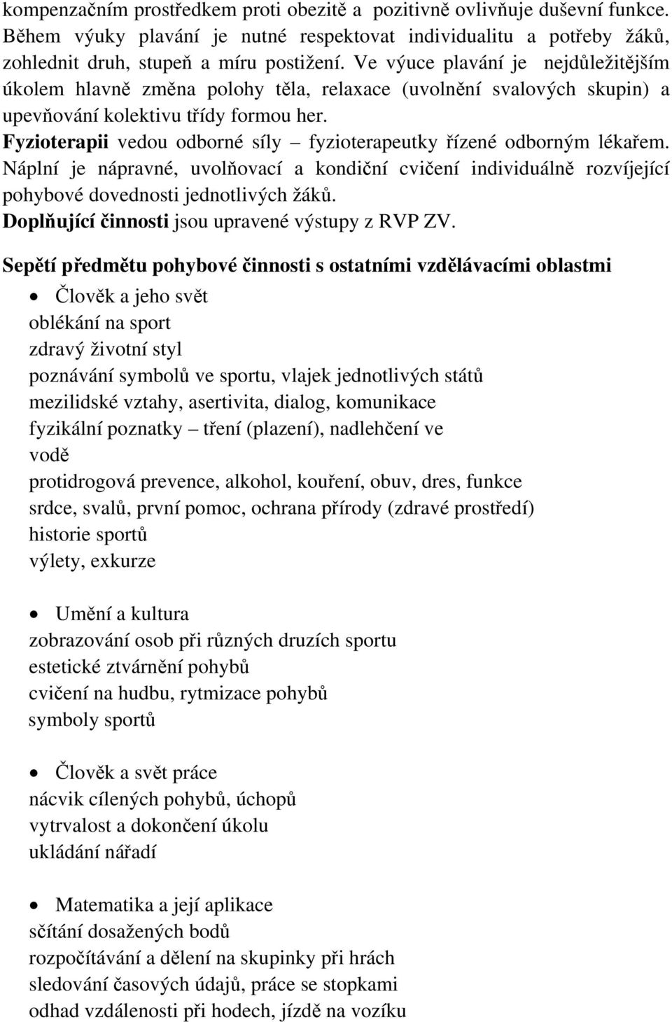 Fyzioterapii vedou odborné síly fyzioterapeutky řízené odborným lékařem. Náplní je nápravné, uvolňovací a kondiční cvičení individuálně rozvíjející pohybové dovednosti jednotlivých žáků.