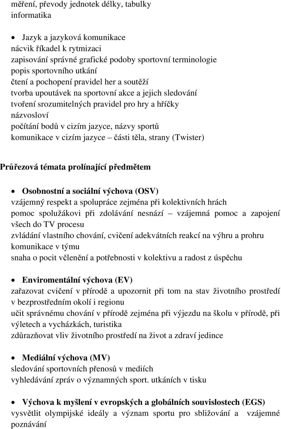 komunikace v cizím jazyce části těla, strany (Twister) Průřezová témata prolínající předmětem Osobnostní a sociální výchova (OSV) vzájemný respekt a spolupráce zejména při kolektivních hrách pomoc