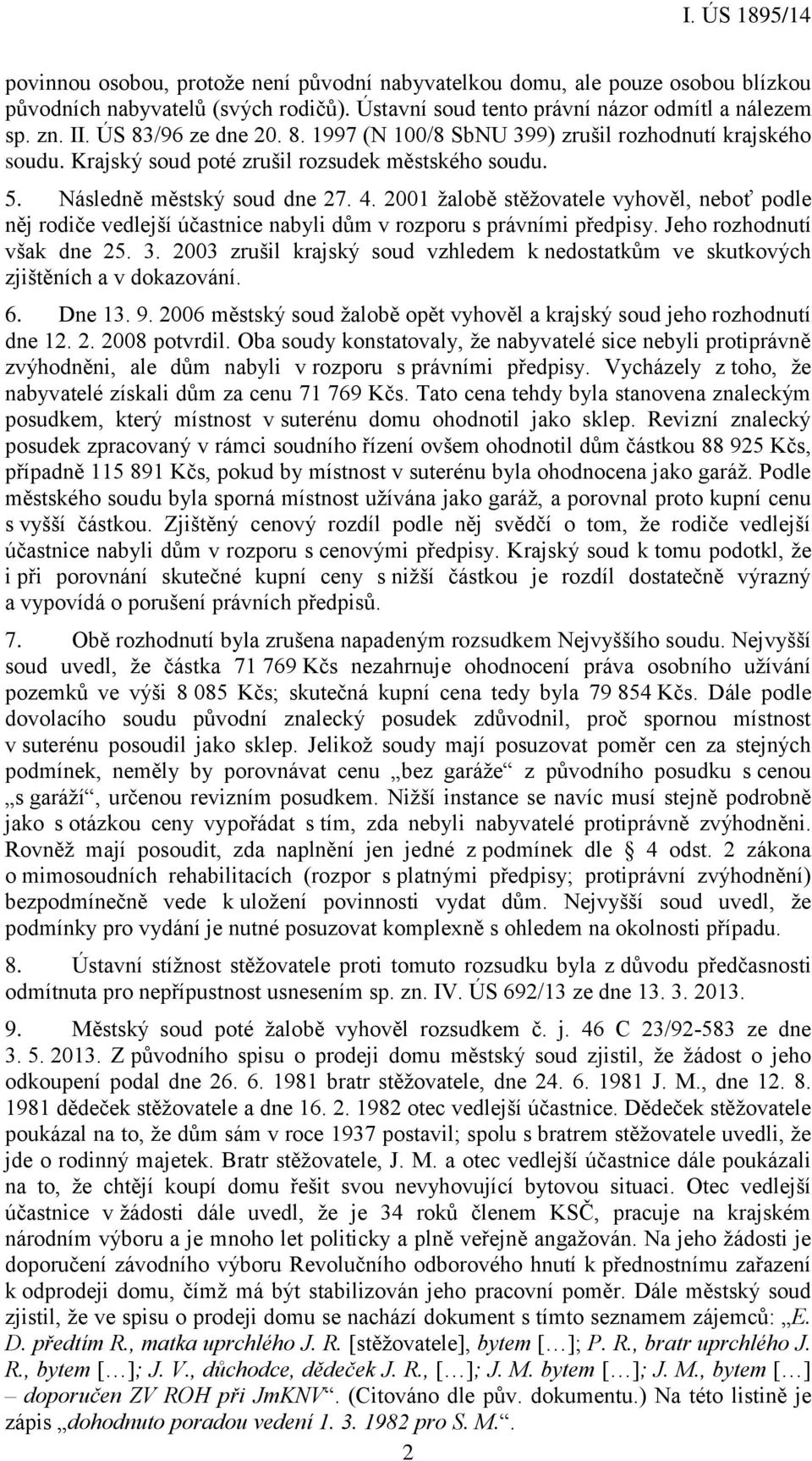 2001 žalobě stěžovatele vyhověl, neboť podle něj rodiče vedlejší účastnice nabyli dům v rozporu s právními předpisy. Jeho rozhodnutí však dne 25. 3.