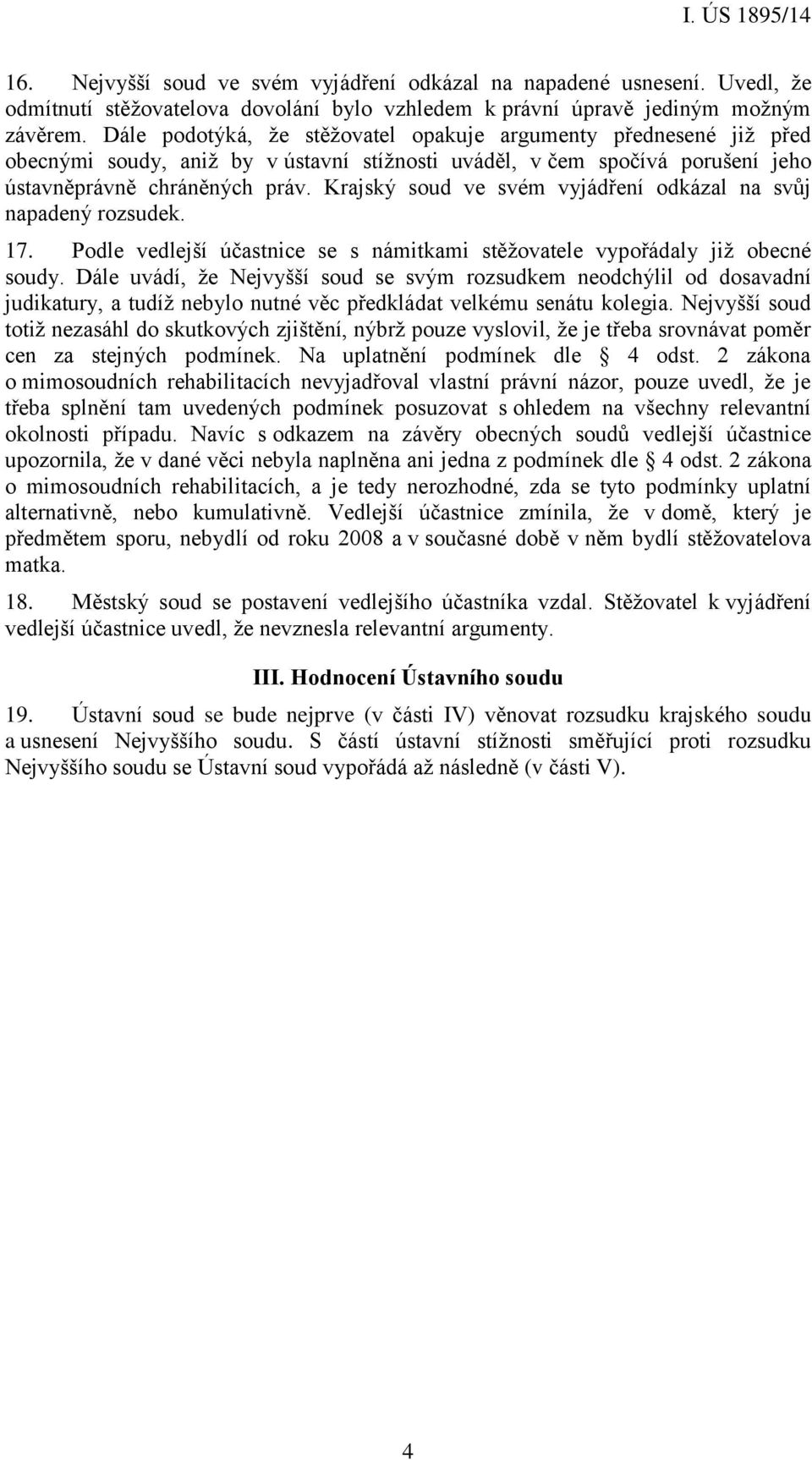 Krajský soud ve svém vyjádření odkázal na svůj napadený rozsudek. 17. Podle vedlejší účastnice se s námitkami stěžovatele vypořádaly již obecné soudy.