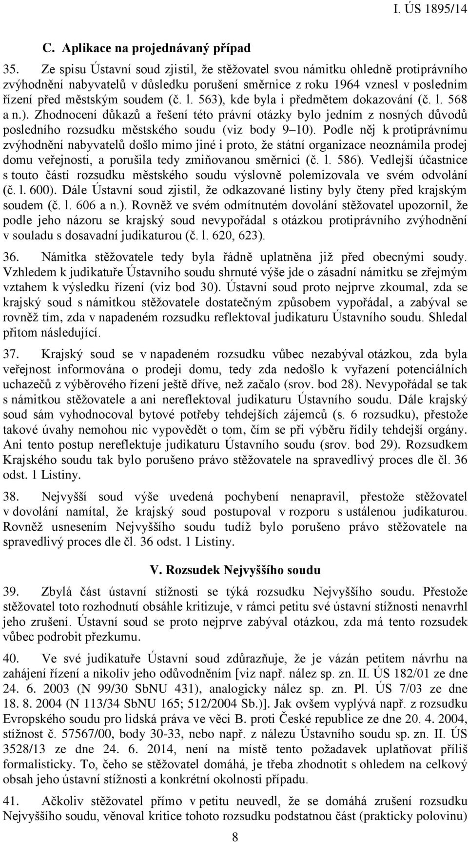 563), kde byla i předmětem dokazování (č. l. 568 a n.). Zhodnocení důkazů a řešení této právní otázky bylo jedním z nosných důvodů posledního rozsudku městského soudu (viz body 9 10).