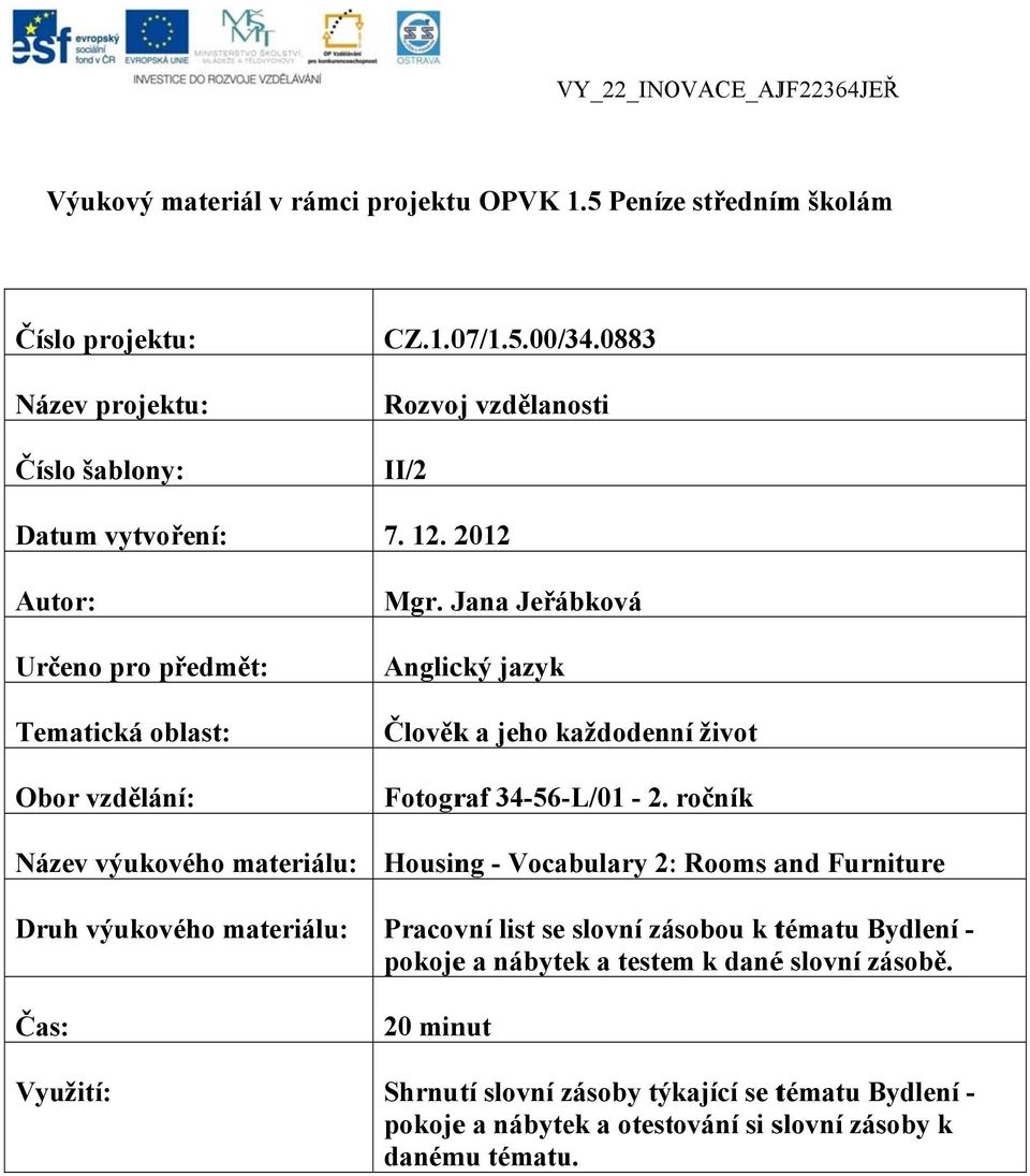 0883 Rozvoj vzdělanosti II/2 7. 12. 2012 Mgr. Jana Jeřábková Anglický jazyk Člověkk a jeho každodenn ní život Fotograf 34-56-L/01-2.
