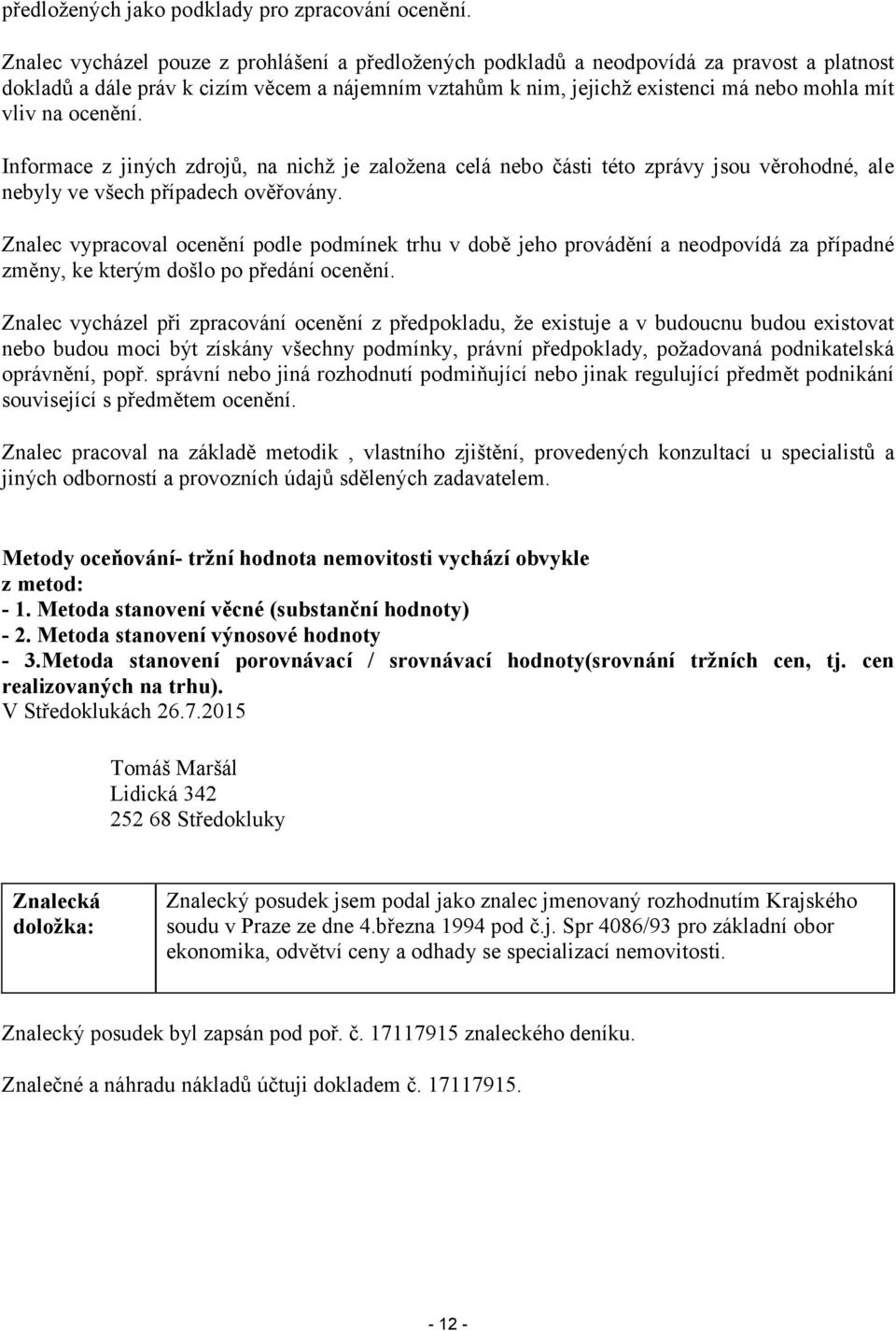 ocenění. Informace z jiných zdrojů, na nichž je založena celá nebo části této zprávy jsou věrohodné, ale nebyly ve všech případech ověřovány.