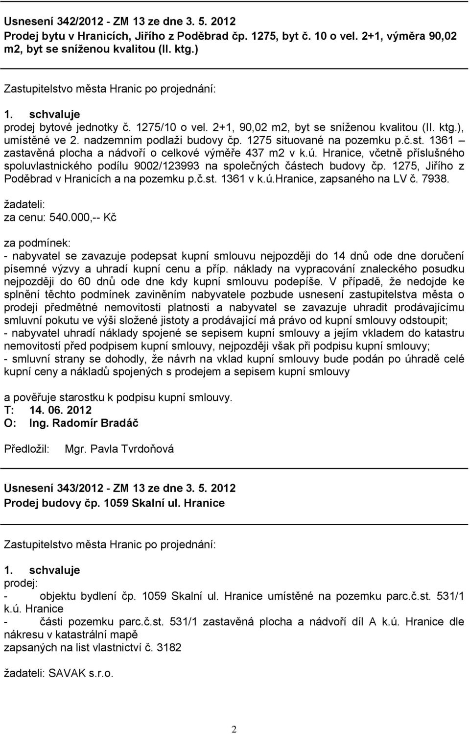 ú. Hranice, včetně příslušného spoluvlastnického podílu 9002/123993 na společných částech budovy čp. 1275, Jiřího z Poděbrad v Hranicích a na pozemku p.č.st. 1361 v k.ú.hranice, zapsaného na LV č.