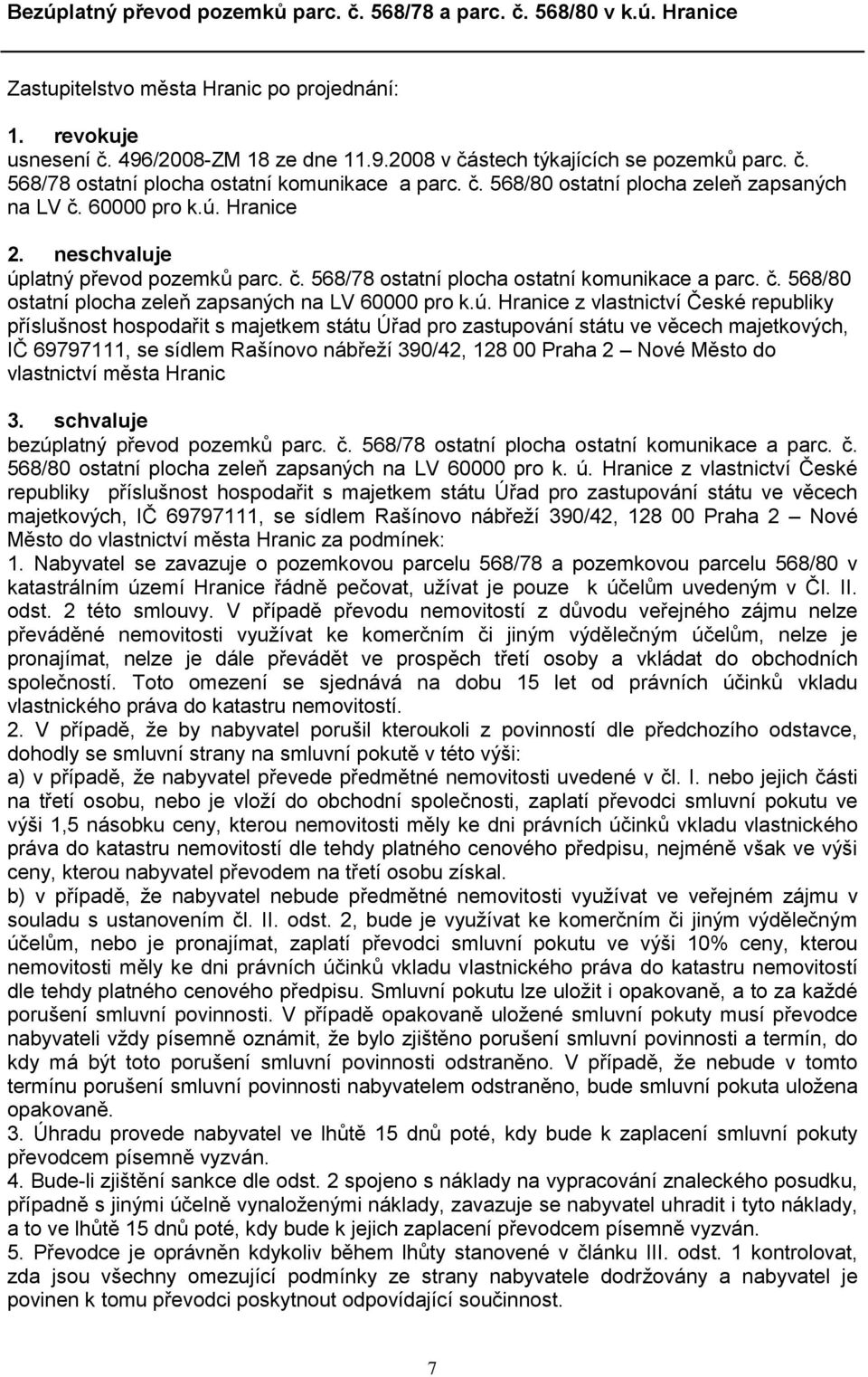 ú. Hranice z vlastnictví České republiky příslušnost hospodařit s majetkem státu Úřad pro zastupování státu ve věcech majetkových, IČ 69797111, se sídlem Rašínovo nábřeţí 390/42, 128 00 Praha 2 Nové